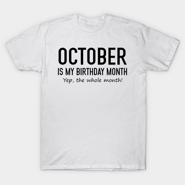 October Is My Birthday Month Yeb The Whole Month T-Shirt by Vladis